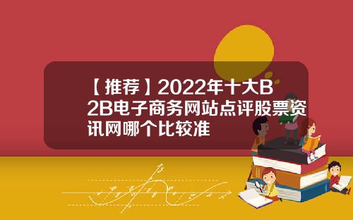【推荐】2022年十大B2B电子商务网站点评股票资讯网哪个比较准