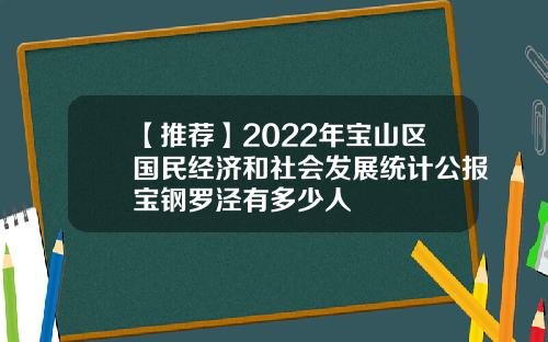 【推荐】2022年宝山区国民经济和社会发展统计公报宝钢罗泾有多少人