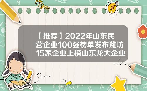 【推荐】2022年山东民营企业100强榜单发布潍坊15家企业上榜山东龙大企业集团公司