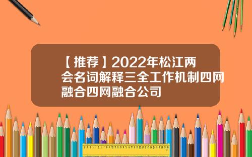 【推荐】2022年松江两会名词解释三全工作机制四网融合四网融合公司