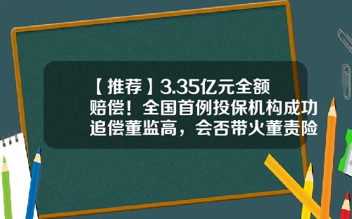 【推荐】3.35亿元全额赔偿！全国首例投保机构成功追偿董监高，会否带火董责险？-中投保公司