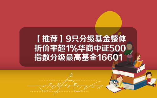 【推荐】9只分级基金整体折价率超1％华商中证500指数分级最高基金166011