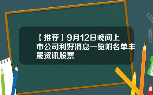 【推荐】9月12日晚间上市公司利好消息一览附名单丰晟资讯股票