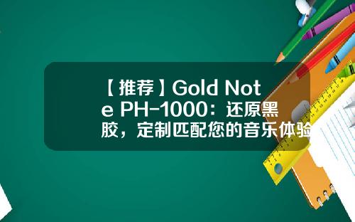 【推荐】Gold Note PH-1000：还原黑胶，定制匹配您的音乐体验