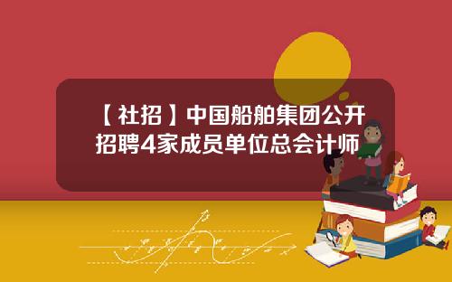 【社招】中国船舶集团公开招聘4家成员单位总会计师