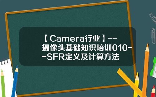 【Camera行业】--摄像头基础知识培训010--SFR定义及计算方法