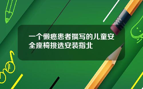 一个懒癌患者撰写的儿童安全座椅挑选安装指北
