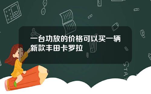 一台功放的价格可以买一辆新款丰田卡罗拉