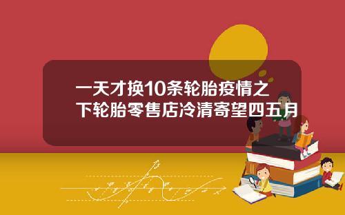 一天才换10条轮胎疫情之下轮胎零售店冷清寄望四五月