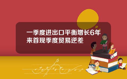 一季度进出口平衡增长6年来首现季度贸易逆差
