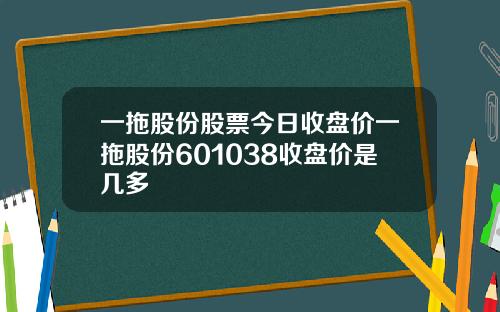 一拖股份股票今日收盘价一拖股份601038收盘价是几多