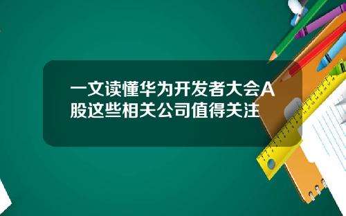 一文读懂华为开发者大会A股这些相关公司值得关注