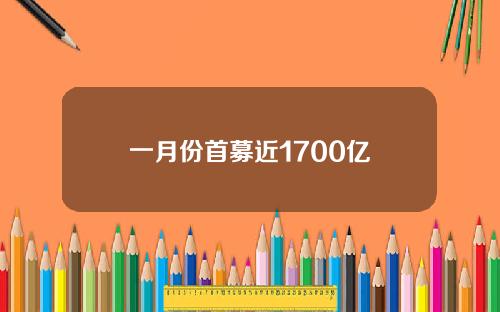 一月份首募近1700亿