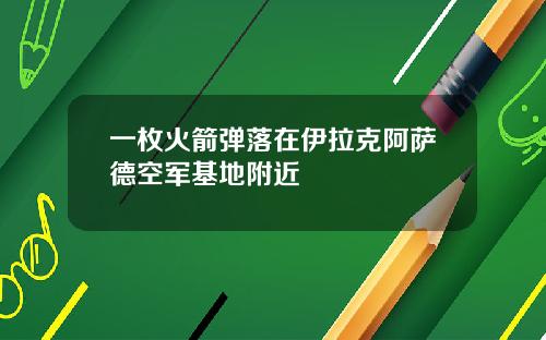 一枚火箭弹落在伊拉克阿萨德空军基地附近