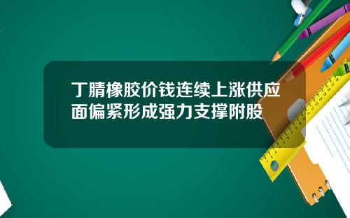 丁腈橡胶价钱连续上涨供应面偏紧形成强力支撑附股