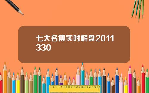 七大名博实时解盘2011330
