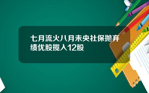 七月流火八月未央社保抛弃绩优股揽入12股