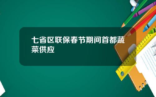 七省区联保春节期间首都蔬菜供应
