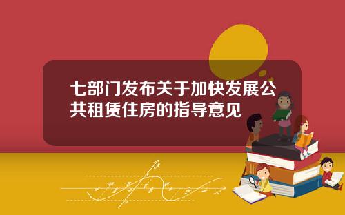 七部门发布关于加快发展公共租赁住房的指导意见