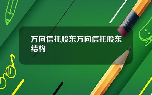 万向信托股东万向信托股东结构