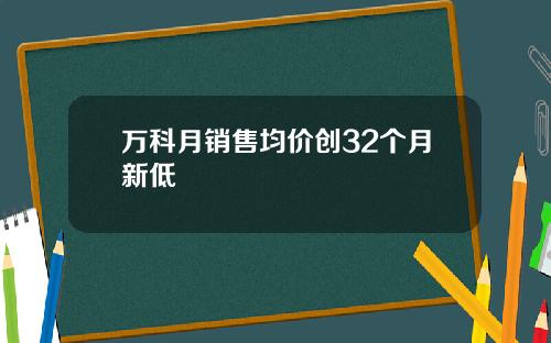 万科月销售均价创32个月新低