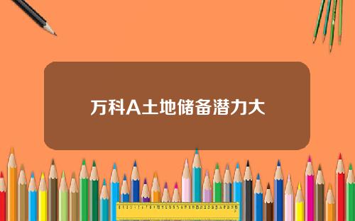万科A土地储备潜力大