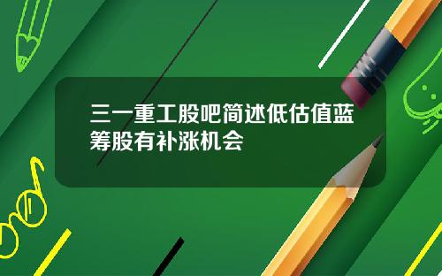 三一重工股吧简述低估值蓝筹股有补涨机会