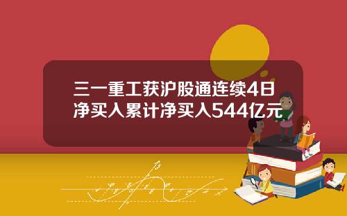 三一重工获沪股通连续4日净买入累计净买入544亿元