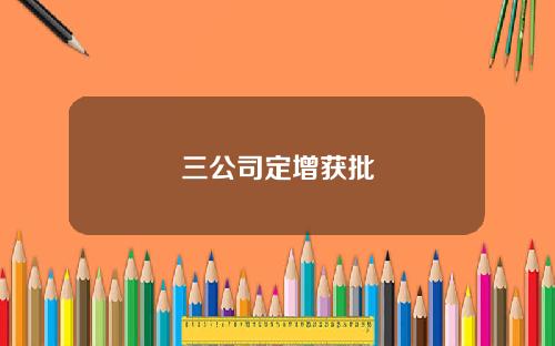 三公司定增获批