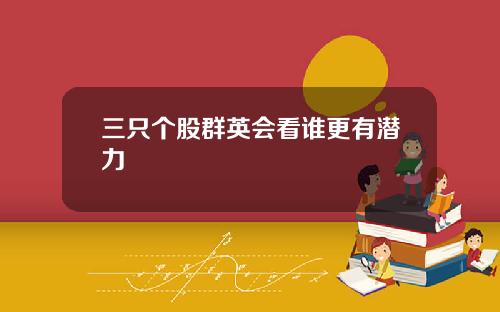 三只个股群英会看谁更有潜力