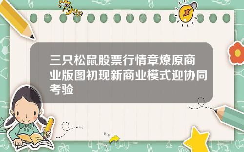 三只松鼠股票行情章燎原商业版图初现新商业模式迎协同考验