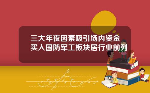 三大年夜因素吸引场内资金买入国防军工板块居行业前列