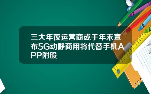 三大年夜运营商或于年末宣布5G动静商用将代替手机APP附股