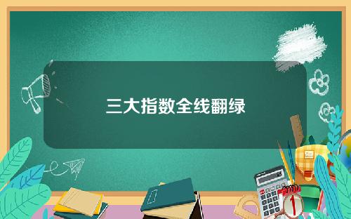 三大指数全线翻绿
