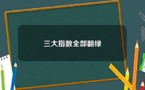 三大指数全部翻绿