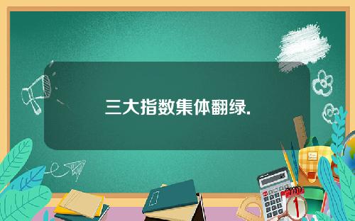三大指数集体翻绿.