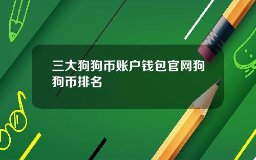 三大狗狗币账户钱包官网狗狗币排名