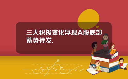 三大积极变化浮现A股底部蓄势待发.