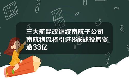 三大航混改继续南航子公司南航物流将引进8家战投增资逾33亿