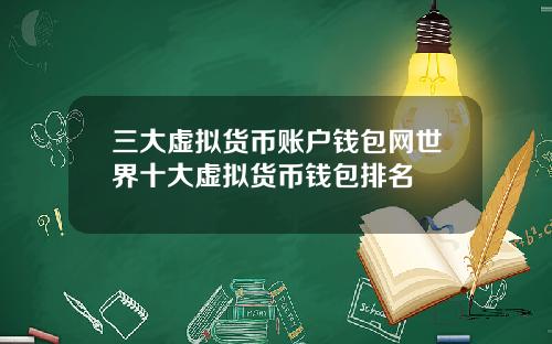 三大虚拟货币账户钱包网世界十大虚拟货币钱包排名