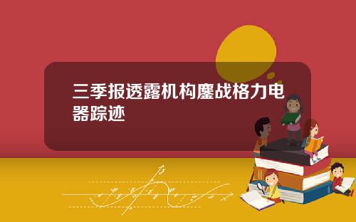 三季报透露机构鏖战格力电器踪迹