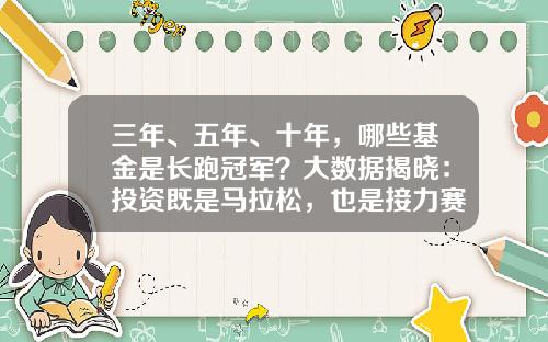 三年、五年、十年，哪些基金是长跑冠军？大数据揭晓：投资既是马拉松，也是接力赛！-信诚周期轮动基金