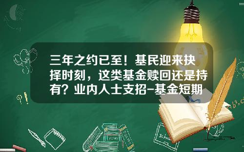 三年之约已至！基民迎来抉择时刻，这类基金赎回还是持有？业内人士支招-基金短期赎回
