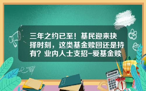 三年之约已至！基民迎来抉择时刻，这类基金赎回还是持有？业内人士支招-爱基金赎回