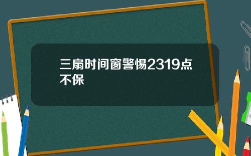 三扇时间窗警惕2319点不保