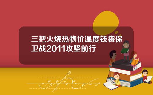 三把火烧热物价温度钱袋保卫战2011攻坚前行