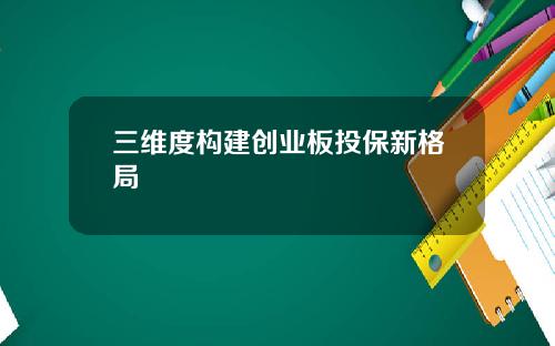 三维度构建创业板投保新格局