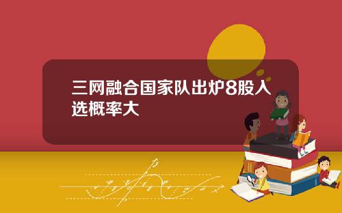 三网融合国家队出炉8股入选概率大