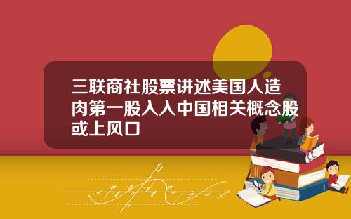 三联商社股票讲述美国人造肉第一股入入中国相关概念股或上风口
