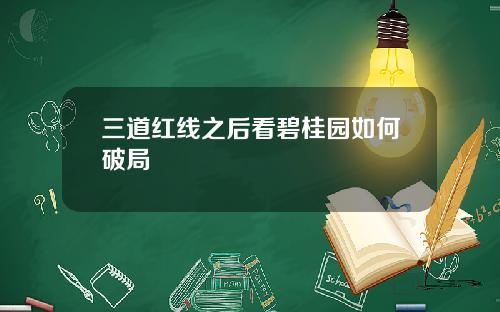三道红线之后看碧桂园如何破局